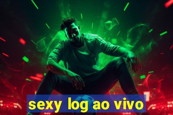 sexy log ao vivo